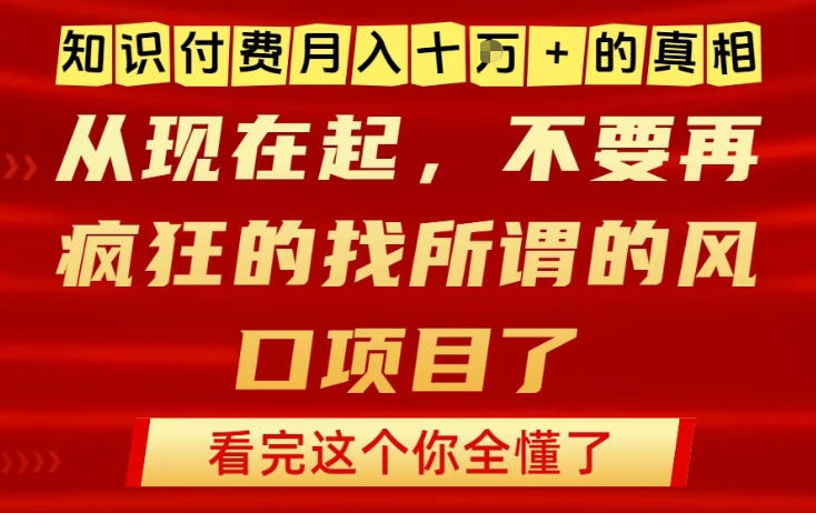 知识付费月入10个W的真相,做网创项目这一个就够了,不要再疯狂的找所谓的风口项目【揭秘】-云阁资源网