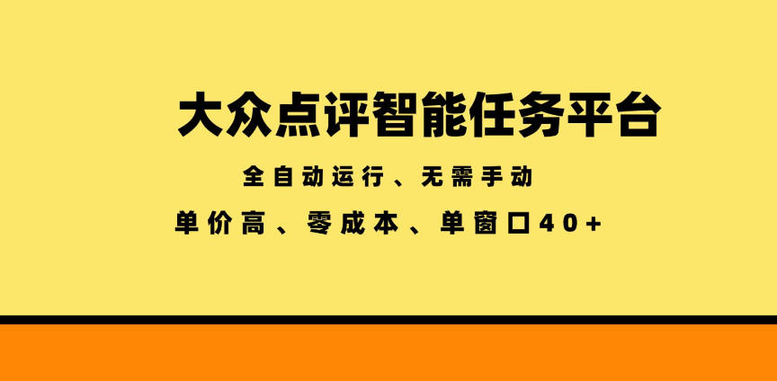 大众点评智能任务平台,全自动运行、无需手动,单价高、零成本、单窗口40+【揭秘】-云阁资源网