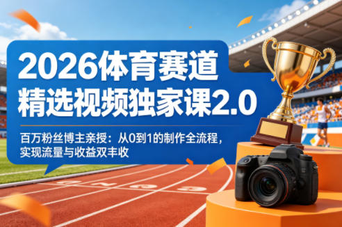 2026体育赛道精选视频独家课2.0,百万粉丝博主亲授:从0到1的制作全流程,实现流量与收益双丰收-云阁资源网