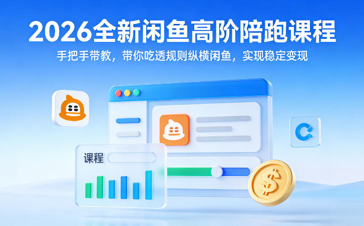 2026全新闲鱼高阶陪跑课程,手把手带教,带你吃透规则纵横闲鱼,实现稳定变现-云阁资源网